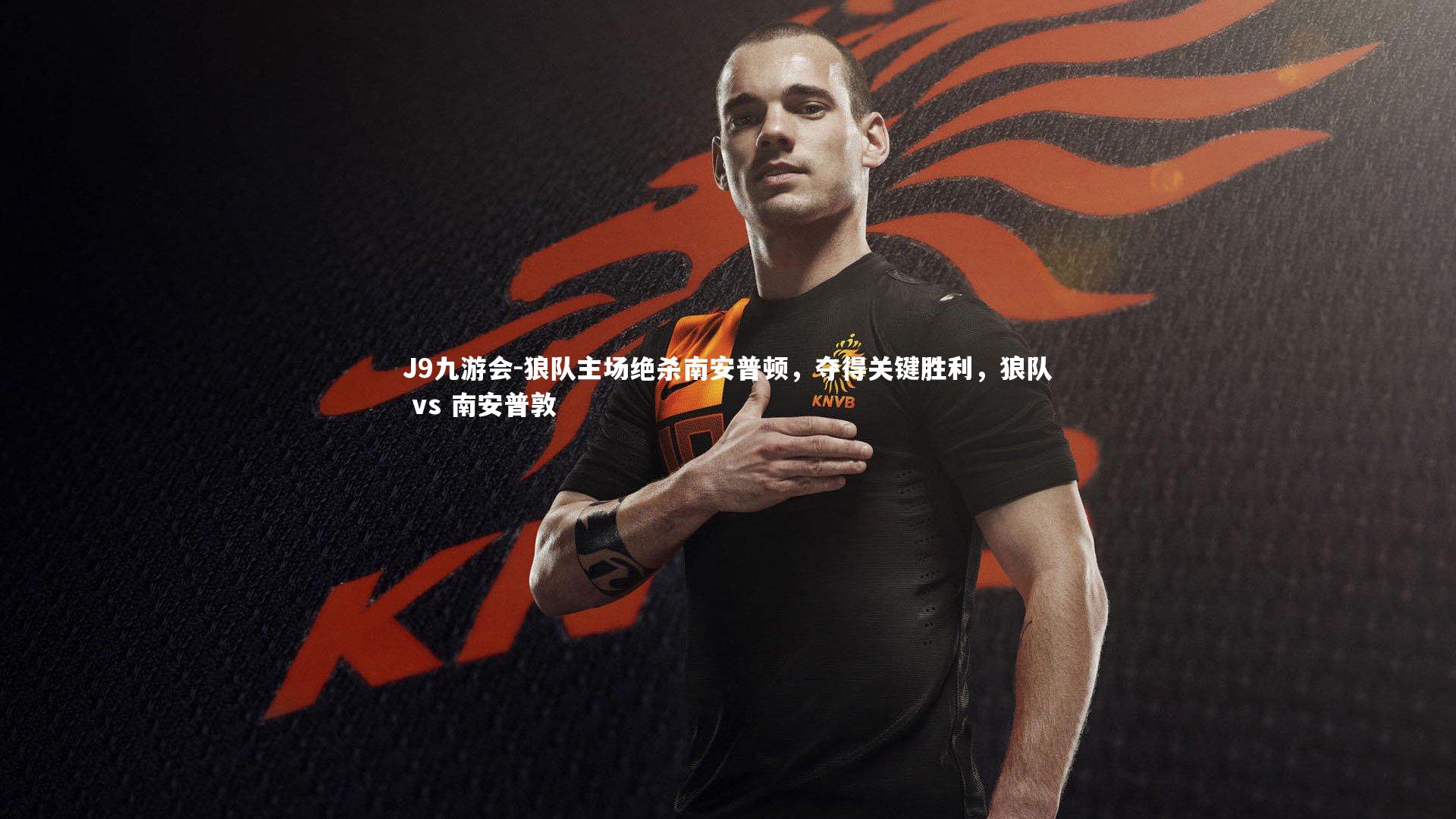 J9九游会-狼队主场绝杀南安普顿，夺得关键胜利，狼队 vs 南安普敦