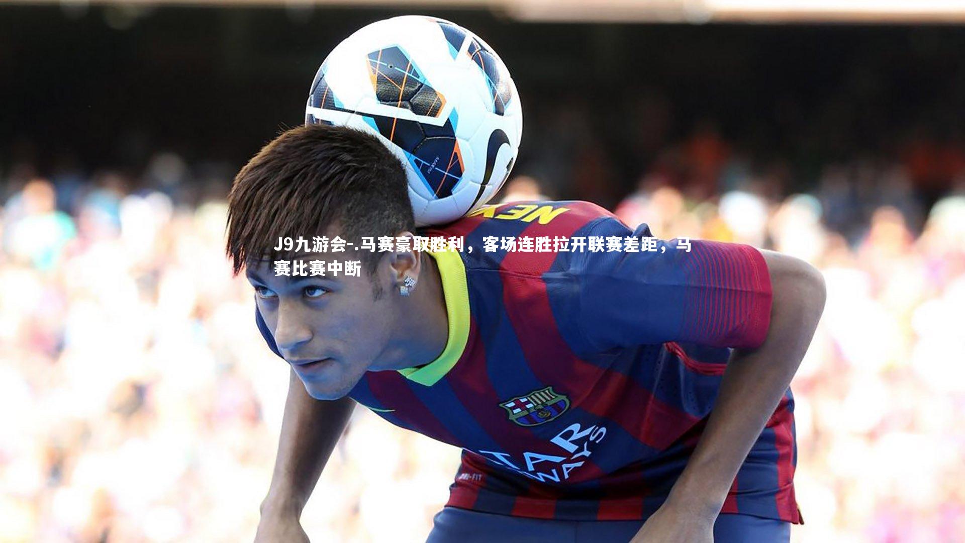 .马赛豪取胜利，客场连胜拉开联赛差距，马赛比赛中断