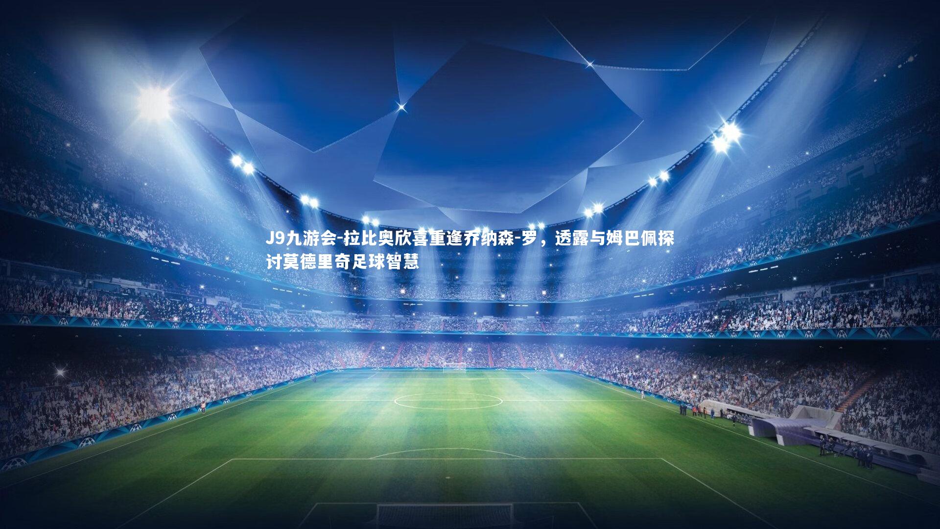 拉比奥欣喜重逢乔纳森-罗,透露与姆巴佩探讨莫德里奇足球智慧